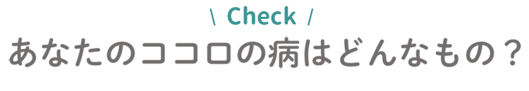 あなたのココロの病はどんなもの？