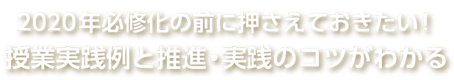 2020年必修化の前に押さえておきたい！授業実践例と推進・実践のコツがわかる