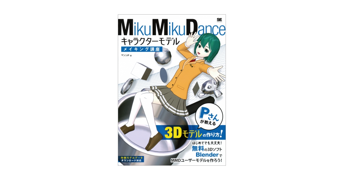 Mikumikudance キャラクターモデルメイキング講座 Pさんが教える3dモデルの作り方 マシシp 翔泳社の本