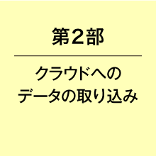 第２部クラウドへのデータの取り込み