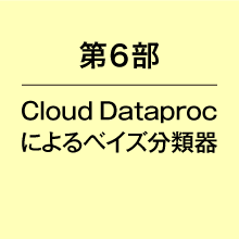 第６部Cloud Dataprocによるベイズ分類器