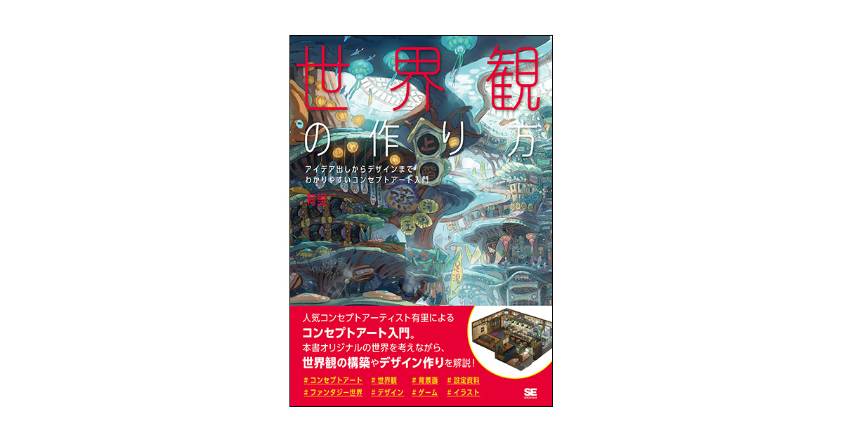 世界観の作り方 アイデア出しからデザインまで わかりやすいコンセプトアート入門 有里 翔泳社の本