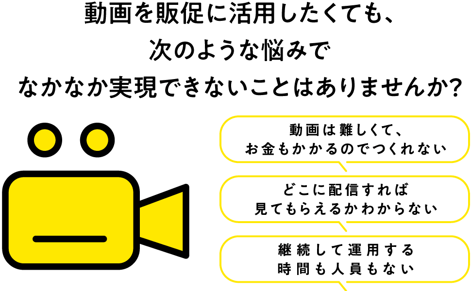 動画を販促に活用したくても、次のような悩みでなかなか実現できないことはありませんか？