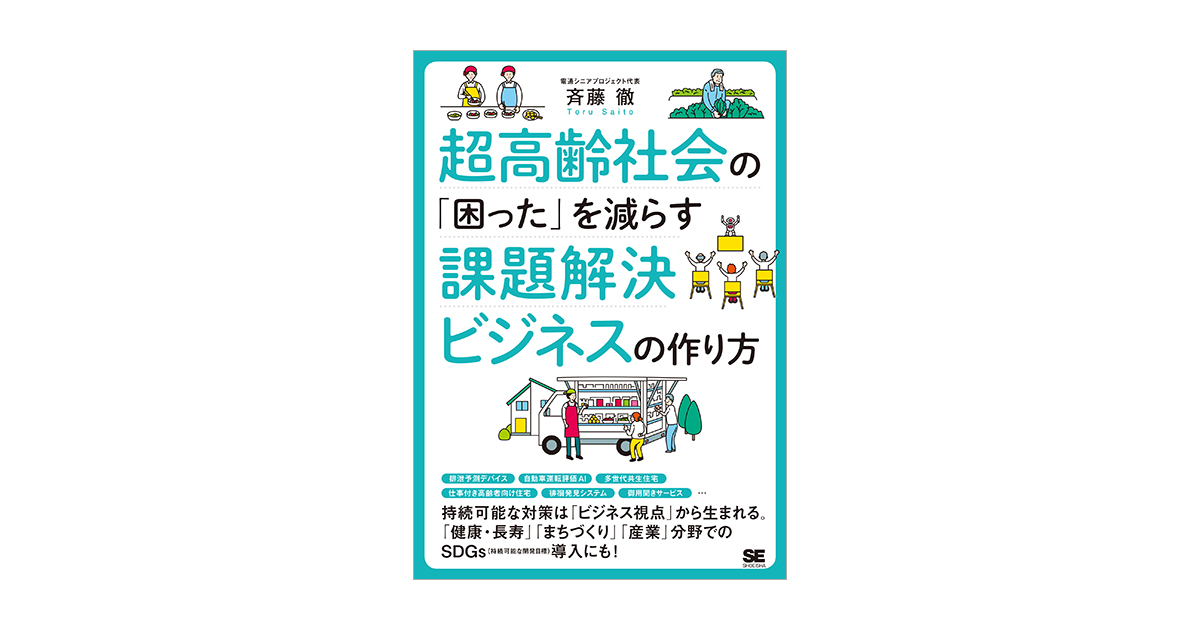 超高齢社会の「困った」を減らす課題解決ビジネスの作り方　電子書籍（斉藤　徹）｜翔泳社の本