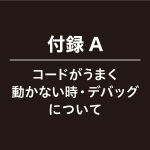 付録A。コードがうまく動かない時・デバッグについて