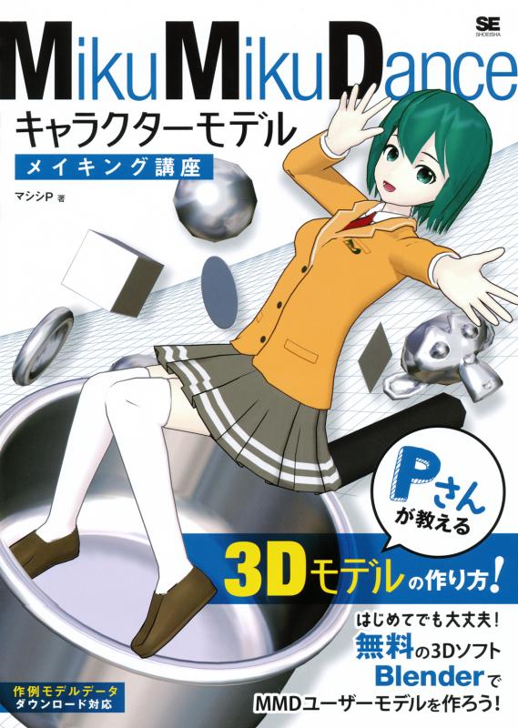 Mikumikudance キャラクターモデルメイキング講座 Pさんが教える3dモデルの作り方 マシシp 翔泳社の本